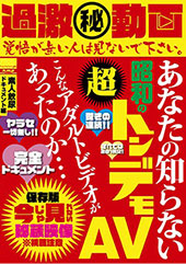 過激（秘） 動画 あなたの知らない昭和の超トンデモAV